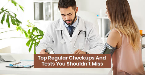 Top Regular Checkups And Tests You Shouldn’t Miss